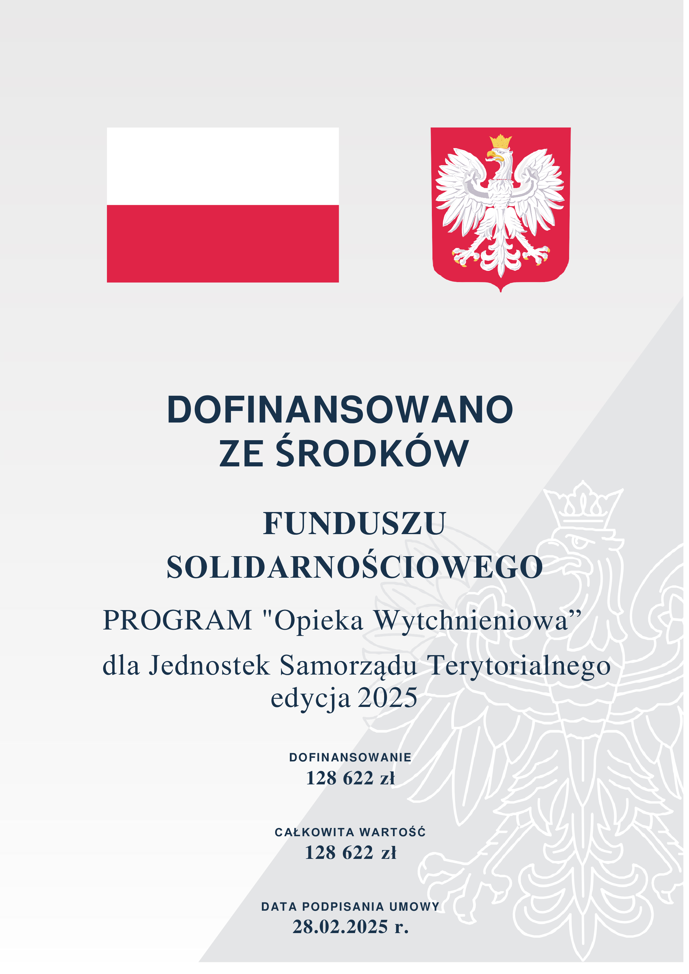 Na górze strony widnieje flaga i godło Polski, W lewym dolnym rogu w tle wizerunek orła w koronie. W centralnej części napis:  DOFINANSOWANO ZE ŚRODKÓW FUNDUSZU SOLIDARNOŚCIOWEGO PROGRAM "Opieka Wytchnieniowa”  dla Jednostek Samorządu Terytorialnego  edycja 2025 DOFINANSOWANIE 128 622 zł CAŁKOWITA WARTOŚĆ  128 622 zł