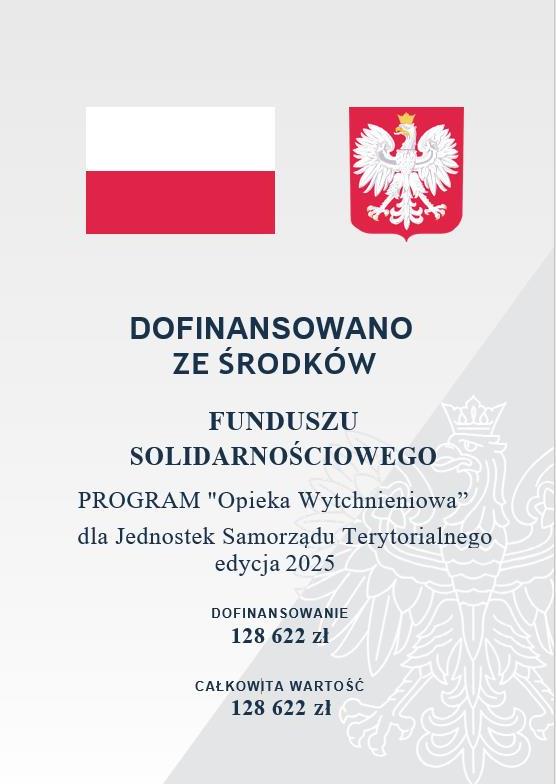 Na górze strony widnieje flaga i godło Polski, W lewym dolnym rogu w tle wizerunek orła w koronie. W centralnej części napis:  DOFINANSOWANO ZE ŚRODKÓW FUNDUSZU SOLIDARNOŚCIOWEGO PROGRAM "Opieka Wytchnieniowa”  dla Jednostek Samorządu Terytorialnego  edycja 2025 DOFINANSOWANIE 128 622 zł CAŁKOWITA WARTOŚĆ  128 622 zł