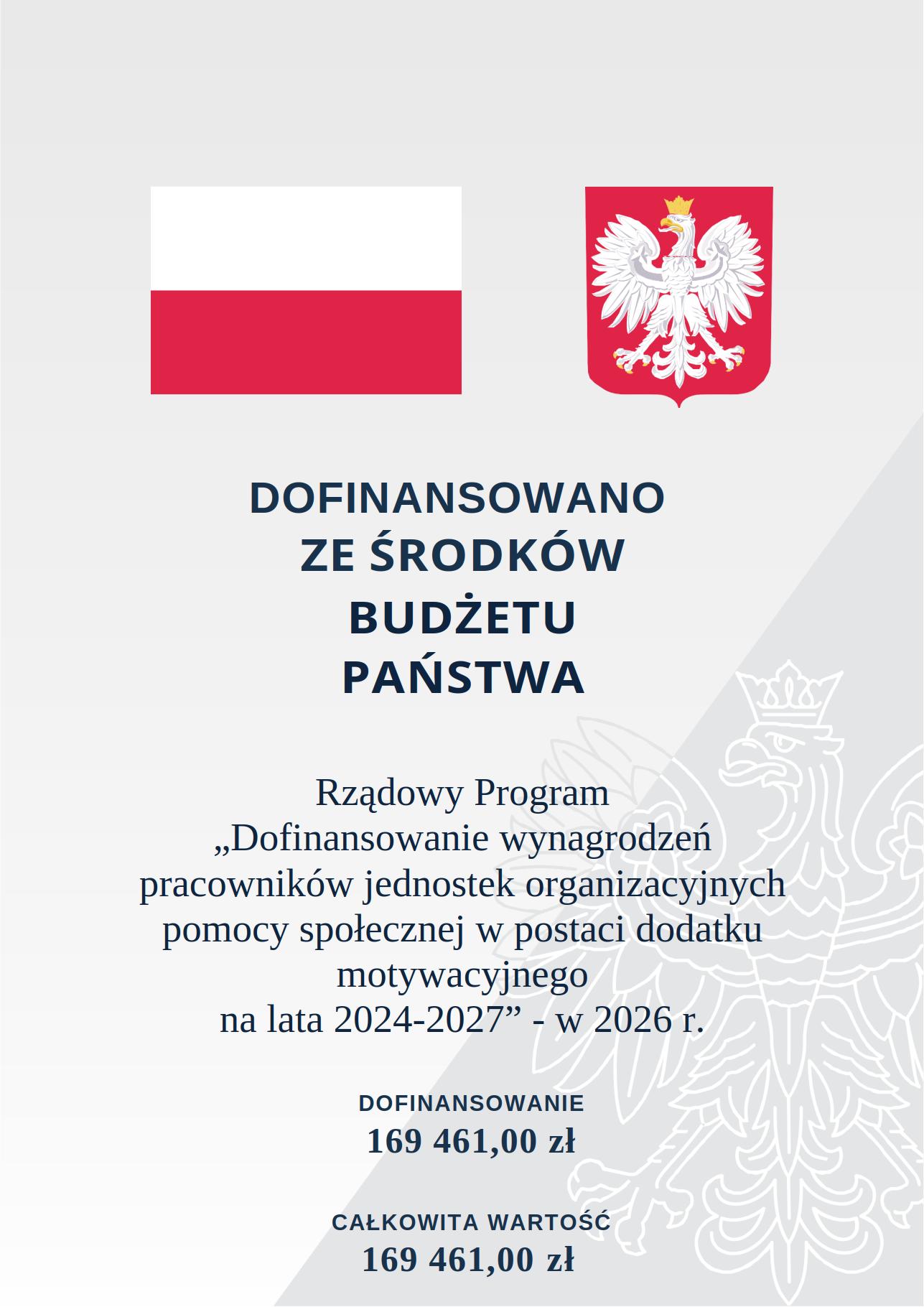 Na górze flaga i godło Polski. Poniżej na tle orła w koronie napis: DOFINANSOWANO ZE ŚRODKÓW BUDŻETU PAŃSTWA  Rządowy Program „Dofinansowanie wynagrodzeń       pracowników jednostek organizacyjnych              pomocy społecznej w postaci dodatku motywacyjnego  na lata 2024-2027” - w 2026 r. DOFINANSOWANIE 169 461,00 zł CAŁKOWITA WARTOŚĆ 169&nbsp;461,00 zł